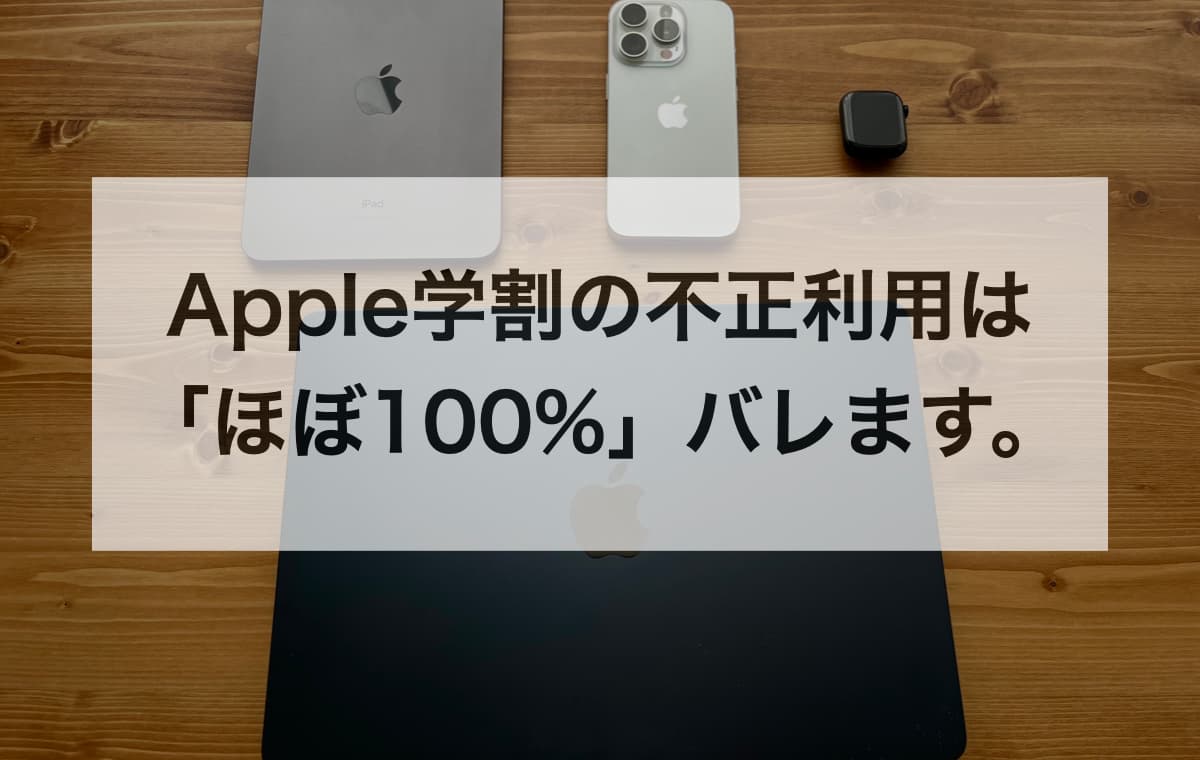 結論:Apple学割の不正利用は「ほぼ100%」バレます。
