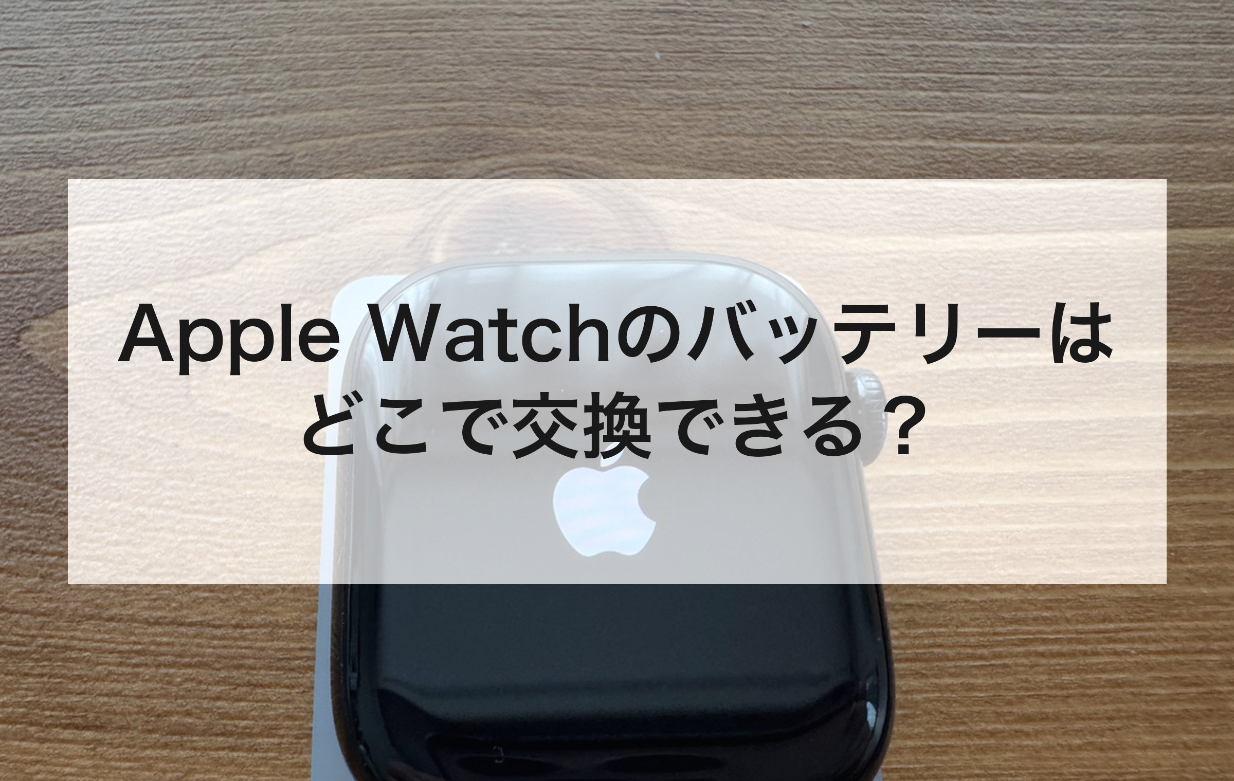 木の机に置いたApple Watchの本体。Apple・正規サービスプロバイダ・非正規の修理店を比べる章
