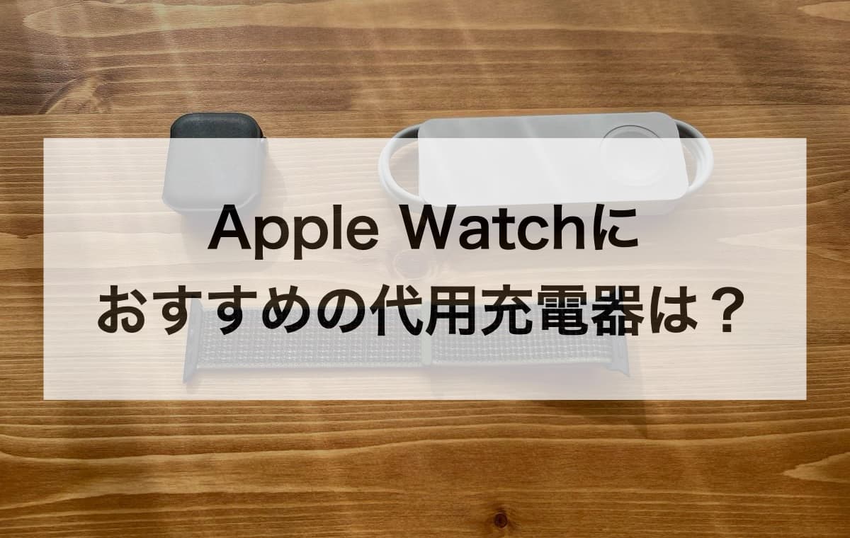 Apple Watchにおすすめの代用充電器はどれ？