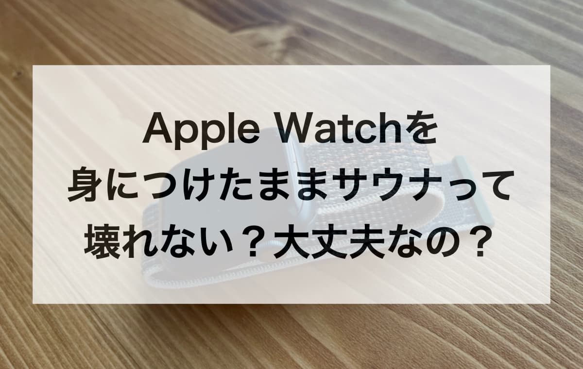 Apple Watchを身につけたまま、サウナって壊れない？大丈夫なの？