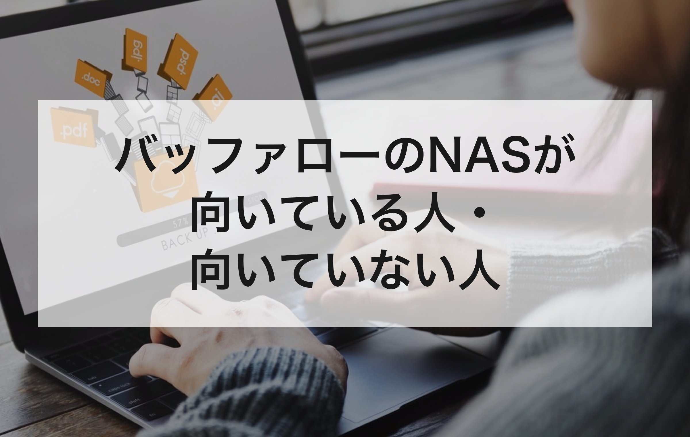 窓際の机でノートパソコンに向かう手元と、ファイルが集まるバックアップの画面。初めての家庭か機能重視かでNASの合う合わないを分ける章の扉絵