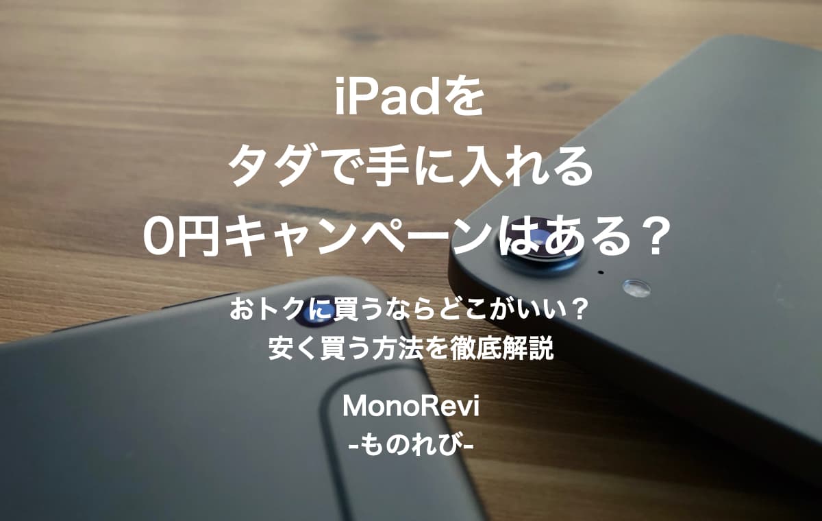iPadをタダで手に入れる0円キャンペーンはある？【おトクに買うならどこがいい？安く買う方法を徹底解説】