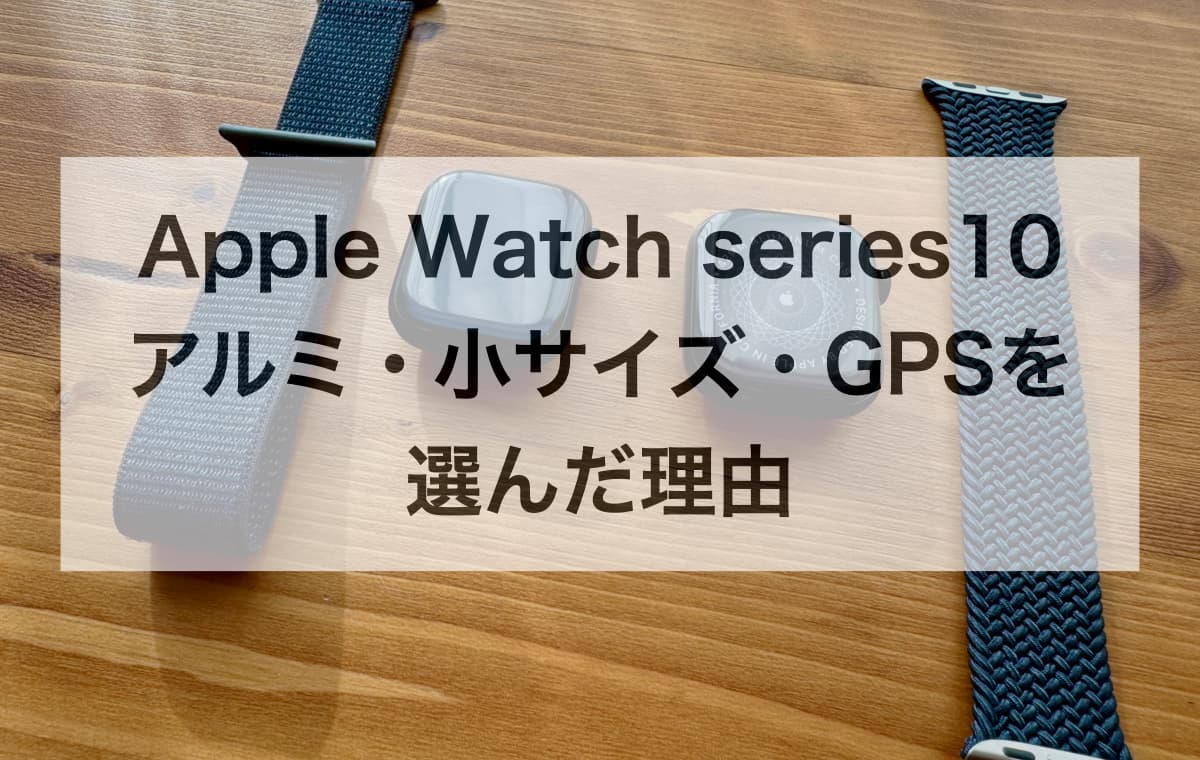 【体験談】僕がApple Watch series10のアルミ・小サイズ・GPSモデルを選んだ理由