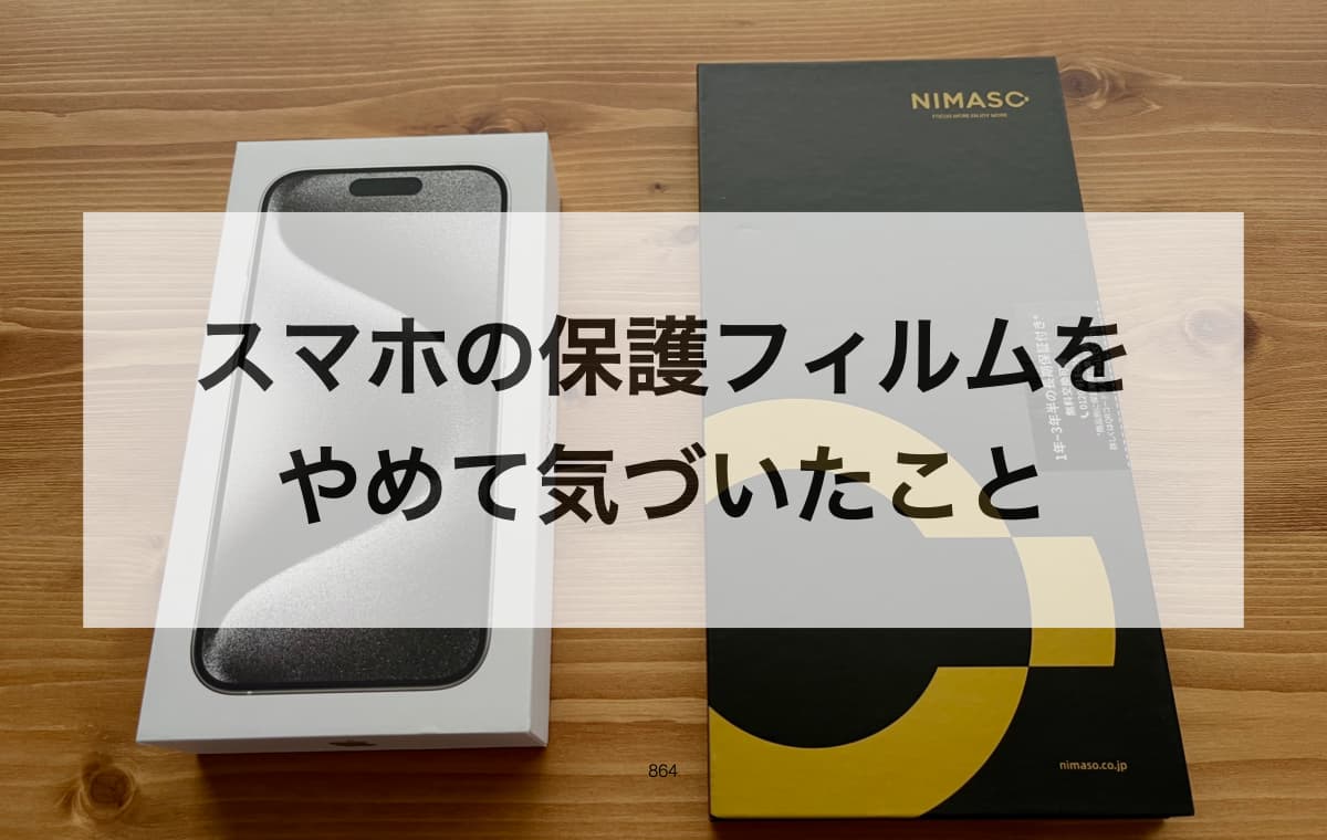 スマホの保護フィルムをやめて気づいたこと