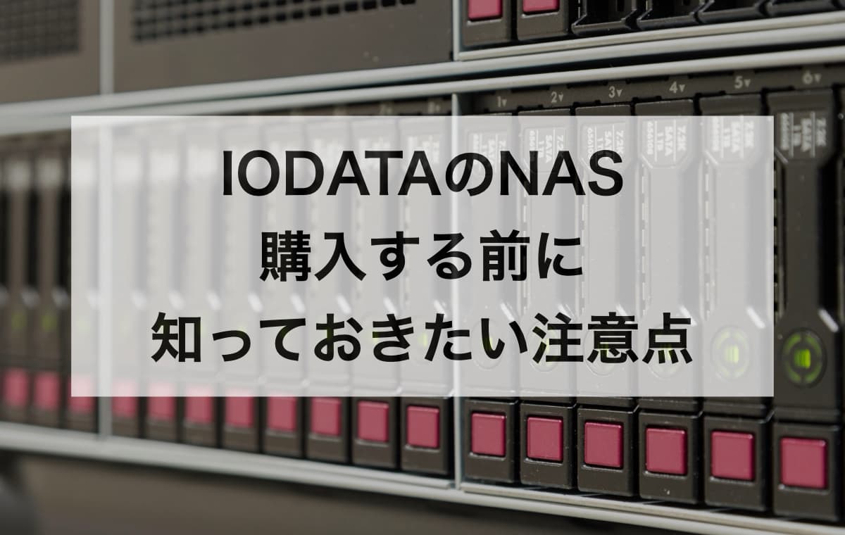 IODATAのNASを購入する前に知っておきたい注意点【Q&A】