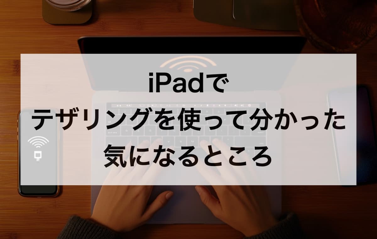 iPadでテザリングを使って分かった、気になるところ