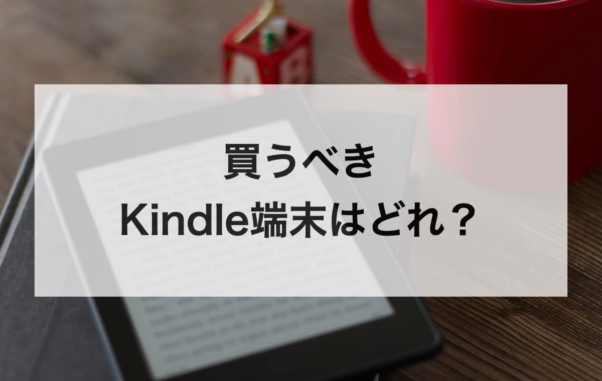 買うべきKindle端末はどれ？【利用シーン別おすすめモデル診断】