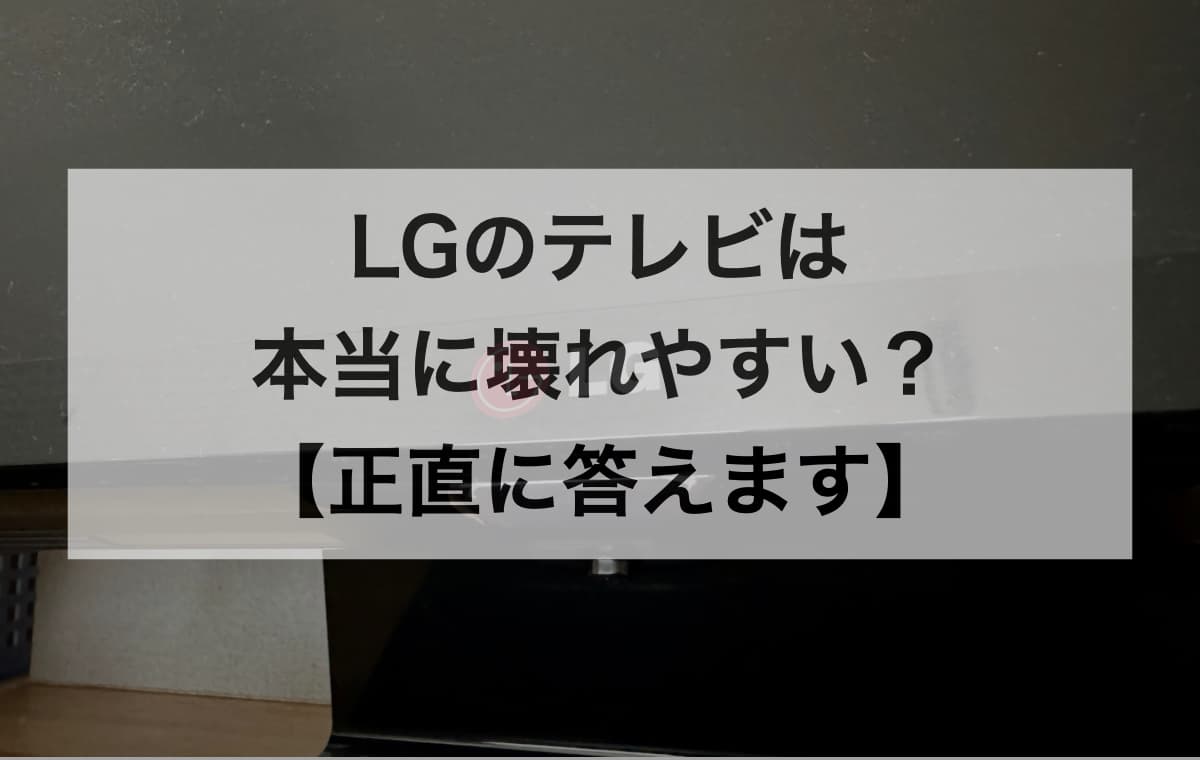 LGのテレビは本当に壊れやすい？【正直に答えます】