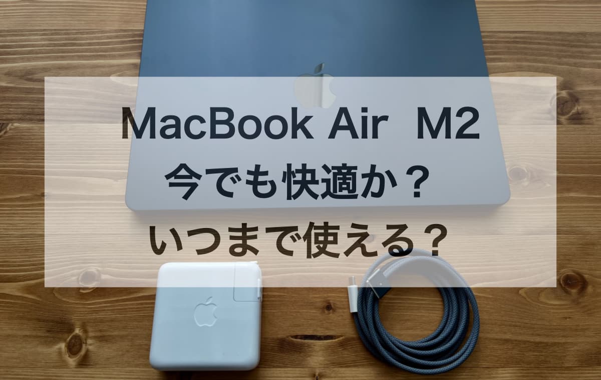 【2年後の性能と寿命】M2 MacBook Airは今でも快適か?いつまで使える?