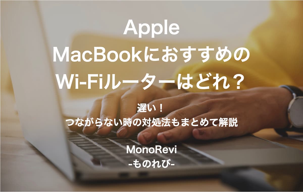 Apple MacBookにおすすめのWi-Fiルーターはどれ？【遅い！つながらない時の対処法もまとめて解説】