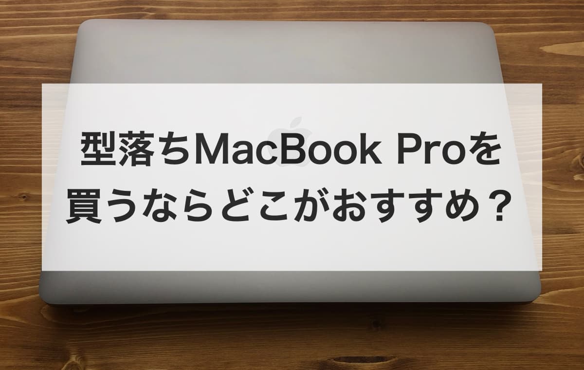 型落ちのMacBook Proを買うならどこがおすすめ？