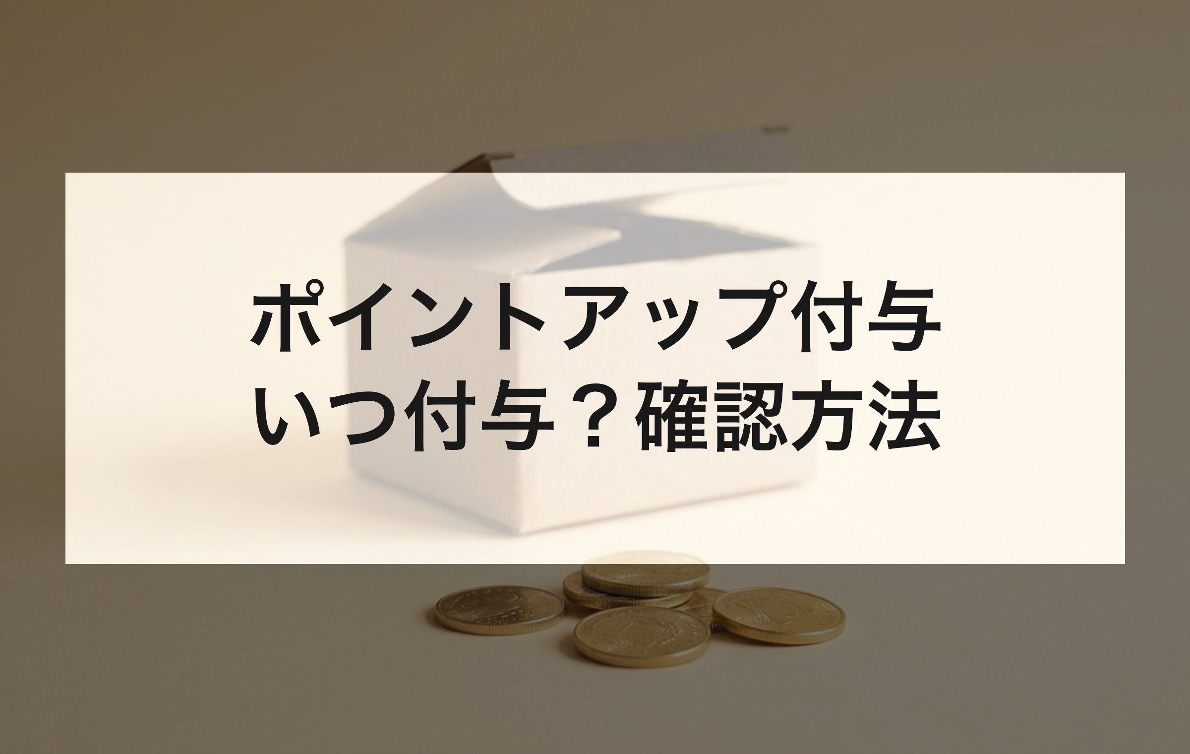 黄みのベージュの背景紙に、開いた無地の段ボール箱と金色のコインを並べた写真。終了後に獲得予定、約40日後に確定する