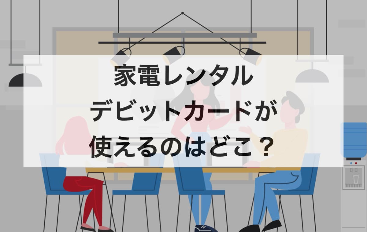 家電レンタルでデビットカードが使えるのはどこ？