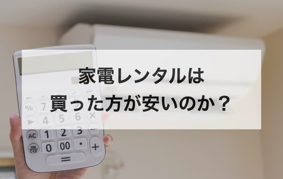 家電レンタルは買った方が安いのか？