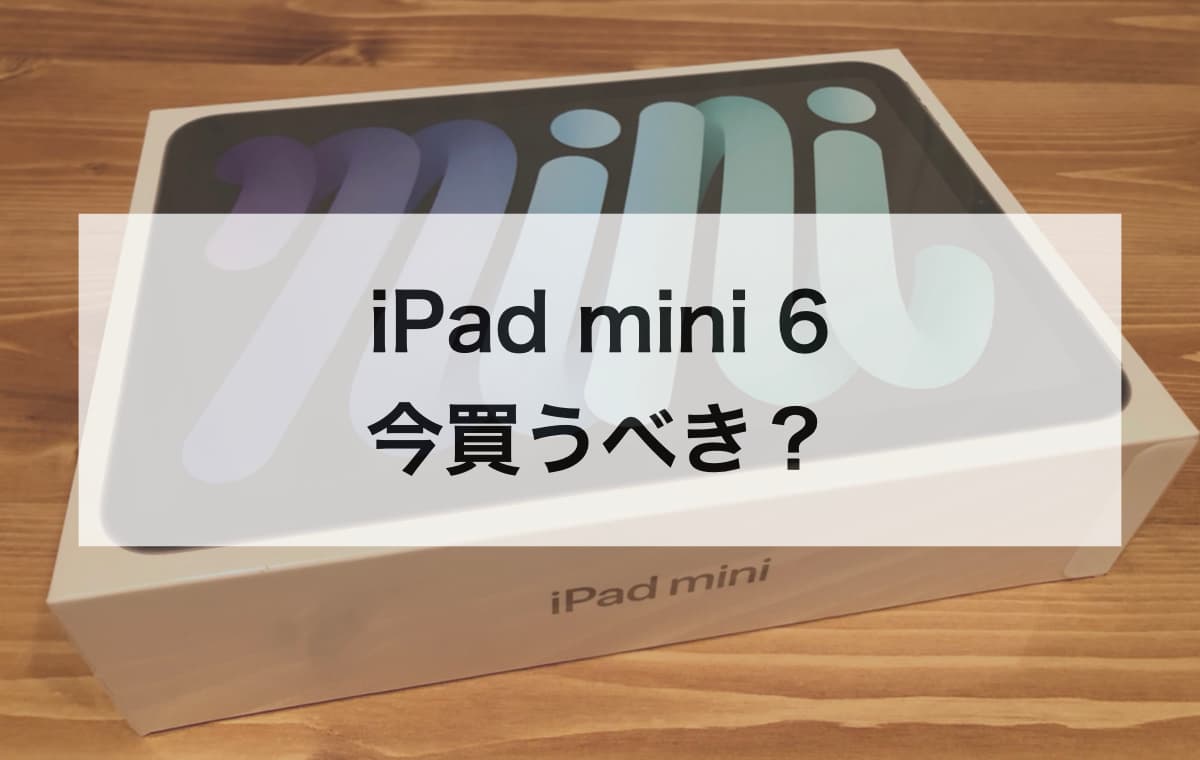 今、iPad mini 6を買うべき？iPad mini 7を買うべき？【最適な買い替え・購入タイミング】