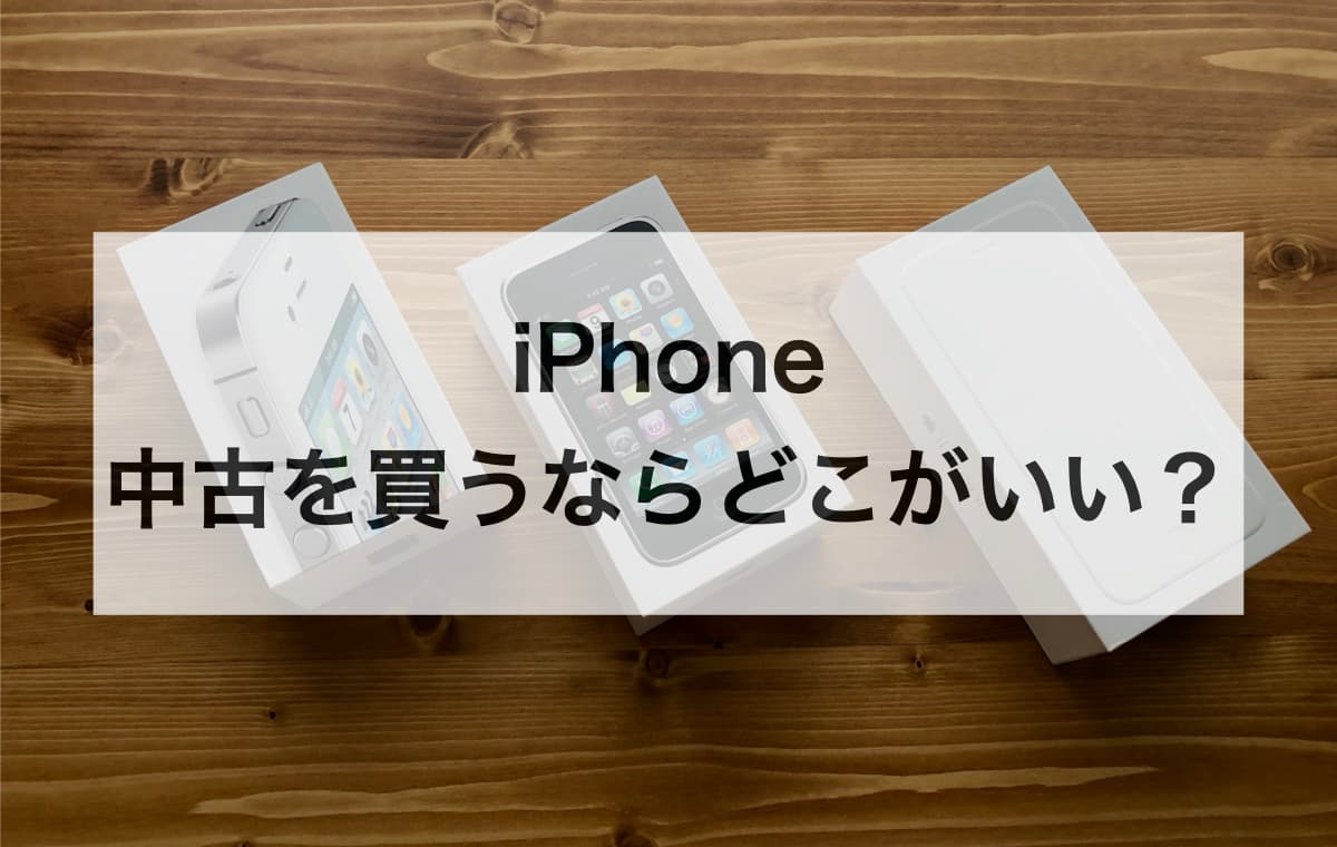 iPhoneの中古を買うならどこがいい？