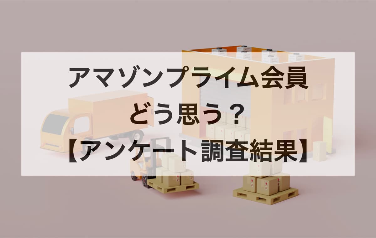 アマゾンプライム会員についてどう思う?【アンケート調査結果】